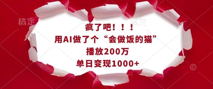 疯了吧！用AI做了个“会做饭的猫”，播放200万，单日变现1k-低成本创业项目大全｜短视频带货+AI副业变现｜知行创业网