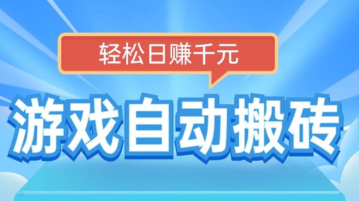 （14066期）电脑游戏自动搬砖，轻松日赚千元，有手就行-低成本创业项目大全｜短视频带货+AI副业变现｜知行创业网