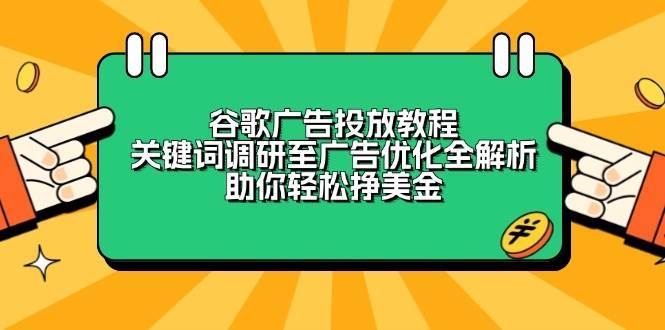 谷歌广告投放教程：关键词调研至广告优化全解析，助你轻松挣美金-低成本创业项目大全｜短视频带货+AI副业变现｜知行创业网