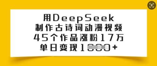 用DeepSeek制作古诗词动漫视频，45个作品涨粉17万，单日变现多张-低成本创业项目大全｜短视频带货+AI副业变现｜知行创业网