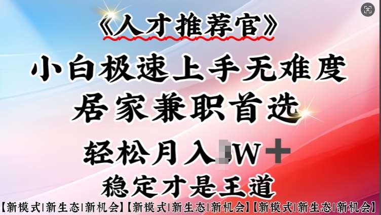 人才推荐官—小白轻松上手实操，居家兼职首选，一部手机即可-低成本创业项目大全｜短视频带货+AI副业变现｜知行创业网