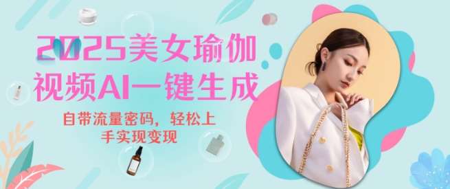 2025瑜伽美女视频，简单流量变现新玩法-低成本创业项目大全｜短视频带货+AI副业变现｜知行创业网