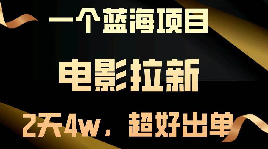（14471期）【蓝海项目】电影拉新，两天搞了近4w，超好出单，直接起飞-低成本创业项目大全｜短视频带货+AI副业变现｜知行创业网