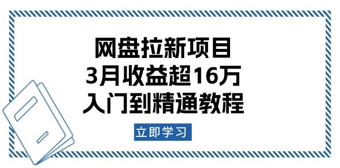 （13994期）网盘拉新项目：3月收益超16万，入门到精通教程-低成本创业项目大全｜短视频带货+AI副业变现｜知行创业网