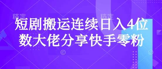 短剧搬运连续日入4位数大佬分享快手零粉爆单经验-低成本创业项目大全｜短视频带货+AI副业变现｜知行创业网