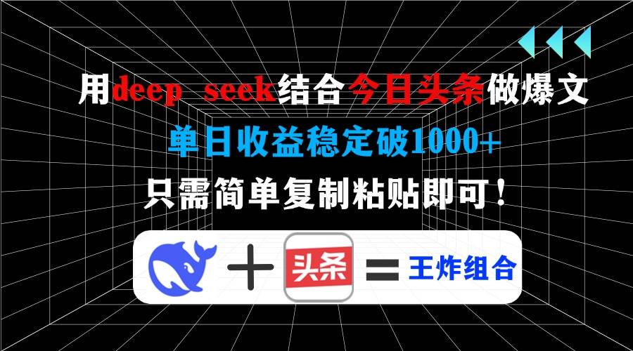 （14483期）用deep seek结合今日头条做爆文，单日收益稳定破1000+，只需简单复制粘…-低成本创业项目大全｜短视频带货+AI副业变现｜知行创业网