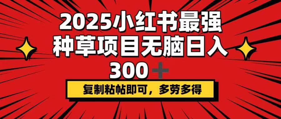 （14375期）2025小红书最强种草项目，无脑日入300+，复制粘帖即可，多劳多得-低成本创业项目大全｜短视频带货+AI副业变现｜知行创业网