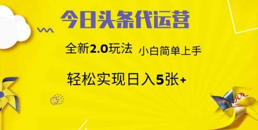 今日头条代运营，新2.0玩法，小白轻松做，每日实现躺Z5张【揭秘】-低成本创业项目大全｜短视频带货+AI副业变现｜知行创业网