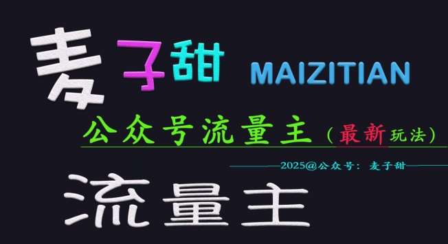 麦子甜2025公众号流量主全网最新玩法核心，手把手教学，成熟稳定，收益有保障-低成本创业项目大全｜短视频带货+AI副业变现｜知行创业网