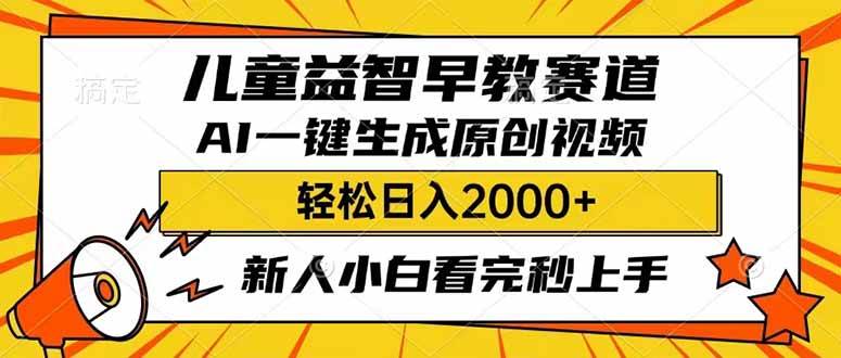 （14412期）儿童益智早教，这个赛道赚翻了，利用AI一键生成原创视频，日入2000+，…-低成本创业项目大全｜短视频带货+AI副业变现｜知行创业网