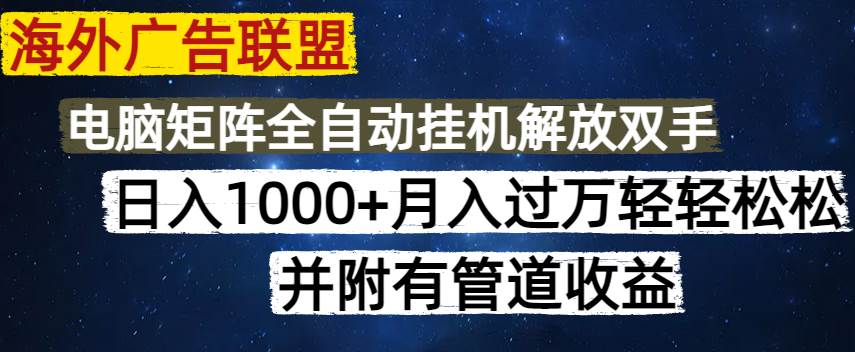 （14540期）海外广告联盟每天几分钟日入1000+无脑操作，可矩阵并附有管道收益-低成本创业项目大全｜短视频带货+AI副业变现｜知行创业网