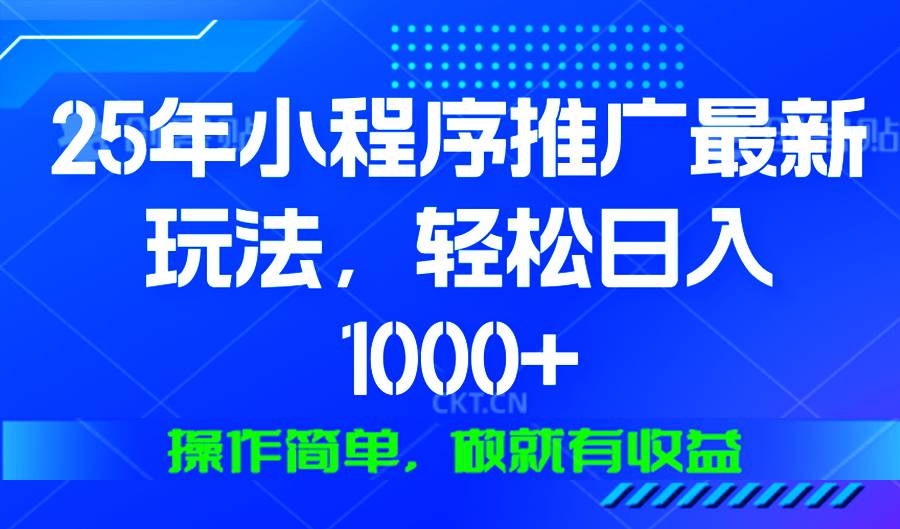 （13909期）25年微信小程序推广最新玩法，轻松日入1000+，操作简单 做就有收益-低成本创业项目大全｜短视频带货+AI副业变现｜知行创业网