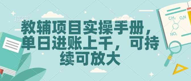 教辅项目实操手册，单日进账上千，可持续可放大-低成本创业项目大全｜短视频带货+AI副业变现｜知行创业网