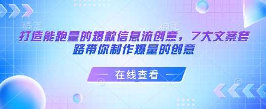 打造能跑量的爆款信息流创意，7大文案套路带你制作爆量的创意-低成本创业项目大全｜短视频带货+AI副业变现｜知行创业网