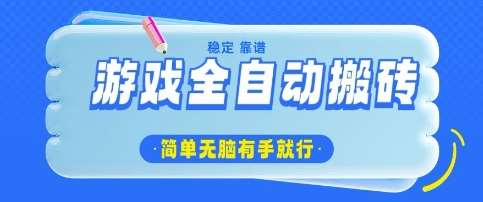 游戏全自动搬砖项目，轻松日入几张，简单无脑有手就行【揭秘】-低成本创业项目大全｜短视频带货+AI副业变现｜知行创业网