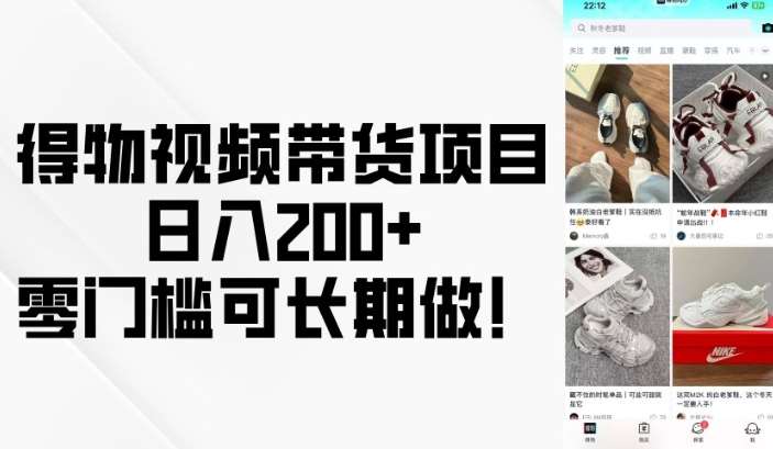 得物视频带货项目，日入200+，零门槛可长期做！-低成本创业项目大全｜短视频带货+AI副业变现｜知行创业网