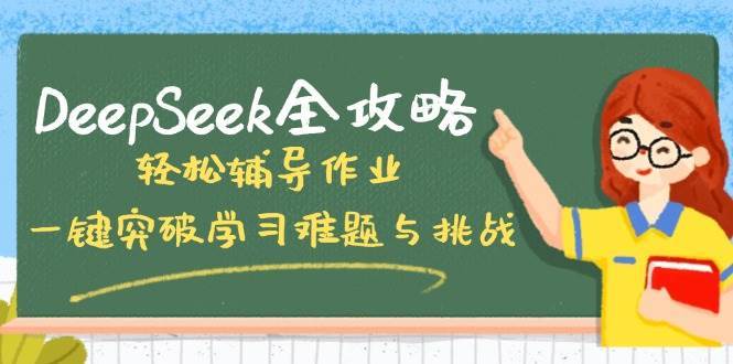 DeepSeek全攻略，轻松辅导作业，一键突破学习难题与挑战！-低成本创业项目大全｜短视频带货+AI副业变现｜知行创业网