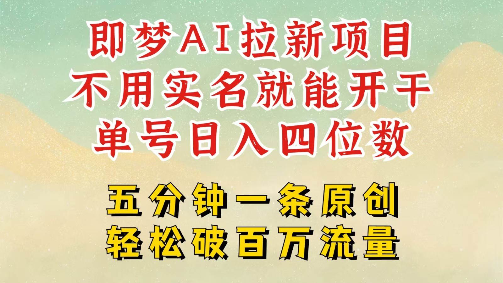 2025抖音新项目，即梦AI拉新，不用实名就能做，几分钟一条原创作品，全职日入四五位数-低成本创业项目大全｜短视频带货+AI副业变现｜知行创业网
