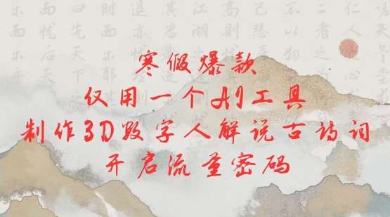 寒假爆款，仅用一个AI工具，制作3D数字人解说古诗词，开启流量密码-低成本创业项目大全｜短视频带货+AI副业变现｜知行创业网