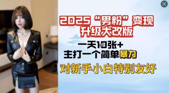 2025男粉变现全新玩法升级，日入上千简简单单，小白可轻松上手-低成本创业项目大全｜短视频带货+AI副业变现｜知行创业网