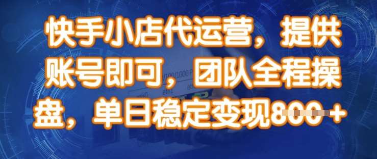 快手小店代运营，提供账号即可，团队全程操盘，单日稳定变现8张【揭秘】-低成本创业项目大全｜短视频带货+AI副业变现｜知行创业网