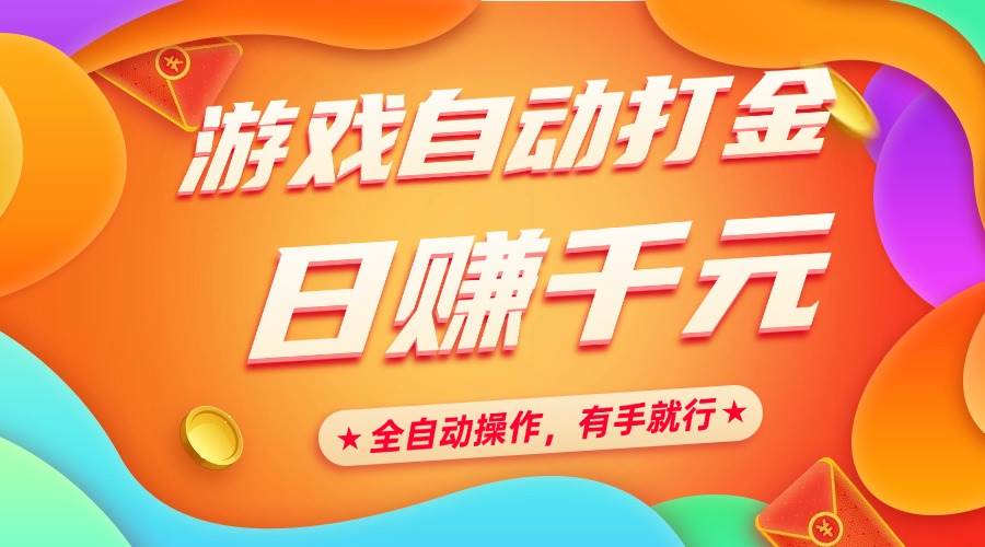（14212期）游戏自动打金，日赚千元，全自动操作，有手就行-低成本创业项目大全｜短视频带货+AI副业变现｜知行创业网