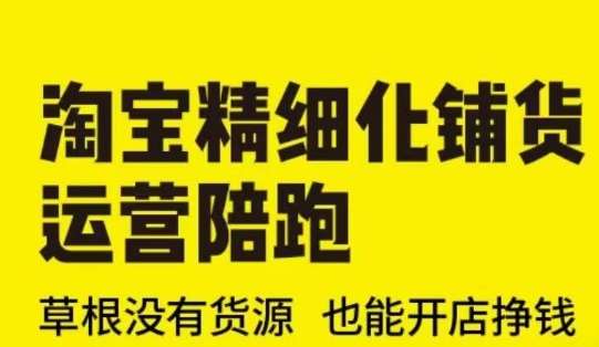 淘宝精细化铺货运营陪跑(部分更新至2025)，草根没有货源 也能开店挣钱-低成本创业项目大全｜短视频带货+AI副业变现｜知行创业网