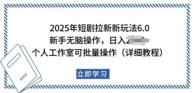2025年短剧拉新新玩法，新手日入多张，个人工作室可批量做【揭秘】-低成本创业项目大全｜短视频带货+AI副业变现｜知行创业网