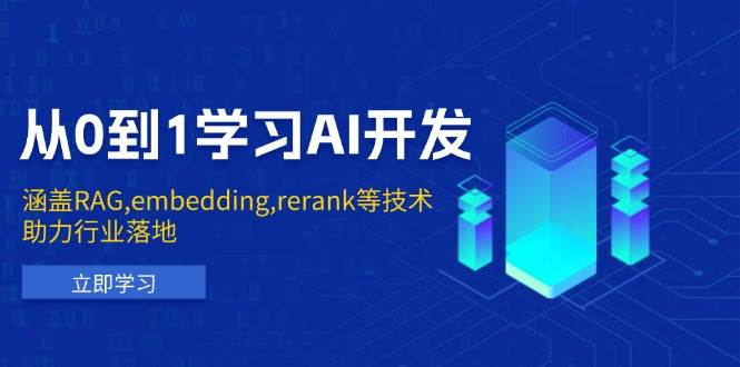 （13954期）从0到1学习AI开发：涵盖RAG,embedding,rerank等技术，助力行业落地-低成本创业项目大全｜短视频带货+AI副业变现｜知行创业网