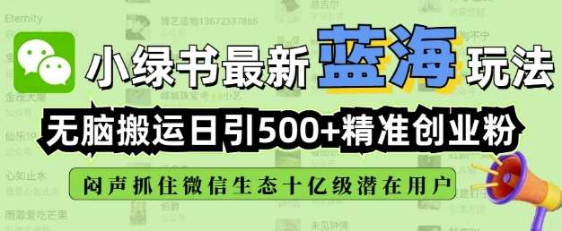 小绿书无脑搬运引流，全自动日引500精准创业粉，微信生态内又一个闷声发财的机会-低成本创业项目大全｜短视频带货+AI副业变现｜知行创业网
