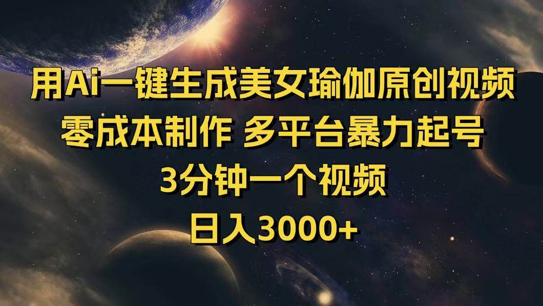 （14413期）用Ai一键生成美女瑜伽原创视频 零成本制作 多平台暴力起号  3分钟一个…-低成本创业项目大全｜短视频带货+AI副业变现｜知行创业网