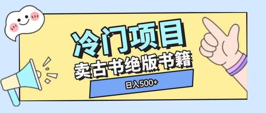 冷门项目，卖古书古籍玩法单视频即可收入大几张【揭秘】-低成本创业项目大全｜短视频带货+AI副业变现｜知行创业网