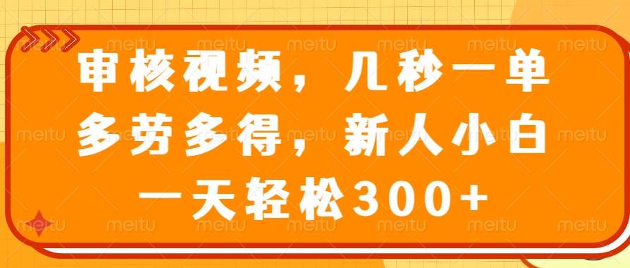 （14294期）审核视频，几秒一单，多劳多得，新人小白一天轻松300+-低成本创业项目大全｜短视频带货+AI副业变现｜知行创业网