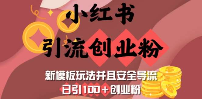 小红书引流创业粉，新模板玩法并且安全导流，日引100+创业粉-低成本创业项目大全｜短视频带货+AI副业变现｜知行创业网