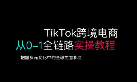 TikTok跨境电商从0-1全链路全方位实操教程，把握多元变化中的全球生意机会-低成本创业项目大全｜短视频带货+AI副业变现｜知行创业网
