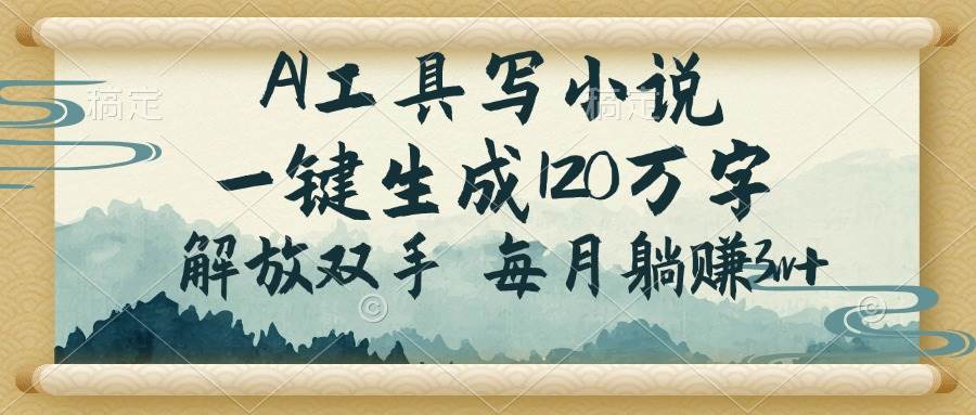 （14256期）AI工具写小说，一键生成120万字，解放双手，每月躺赚3w+-低成本创业项目大全｜短视频带货+AI副业变现｜知行创业网