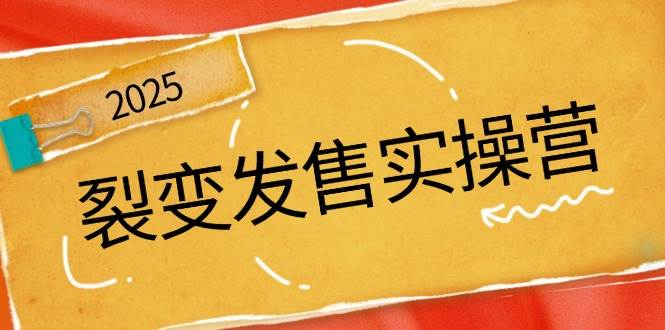 （14465期）裂变发售实操营，全景解析裂变逻辑，打造动销新玩法，助力私域流量引爆-低成本创业项目大全｜短视频带货+AI副业变现｜知行创业网