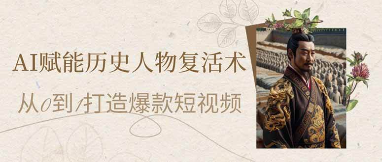 （14311期）AI赋能历史人物复活术：从0到1打造爆款短视频-低成本创业项目大全｜短视频带货+AI副业变现｜知行创业网