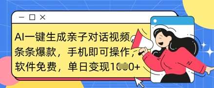 AI一键生成亲子对话视频，条条爆款，一部手机即可操作，单日变现数张-低成本创业项目大全｜短视频带货+AI副业变现｜知行创业网