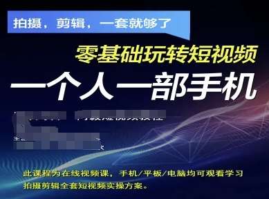 拍摄剪辑全套短视频实操方案，拍摄，剪辑，一套就够了，零基础玩转短视频一个人一部手机-低成本创业项目大全｜短视频带货+AI副业变现｜知行创业网