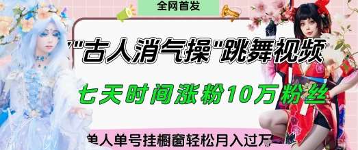 爆火“古人消气养生操”实战拆解，找准视频风口轻松起号，挂橱窗卖货月入过W-低成本创业项目大全｜短视频带货+AI副业变现｜知行创业网