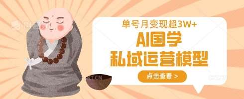 AI国学私域运营模型，单号月变现过W-低成本创业项目大全｜短视频带货+AI副业变现｜知行创业网