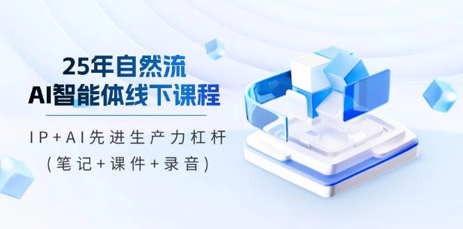 （14294期）25年自然流AI智能体线下课程，IP+AI先进生产力杠杆(笔记+课件+录音)-低成本创业项目大全｜短视频带货+AI副业变现｜知行创业网