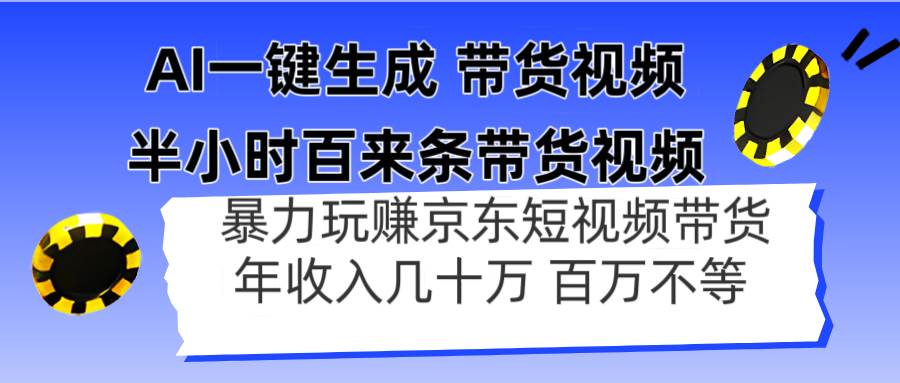 （14497期）AI一键生成 半小时百来条带货视频，暴力玩赚京东带货，年入几十百万不等-低成本创业项目大全｜短视频带货+AI副业变现｜知行创业网