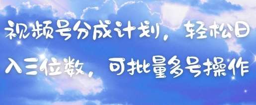 视频号分成计划，轻松日入三位数，可批量多号操作-低成本创业项目大全｜短视频带货+AI副业变现｜知行创业网