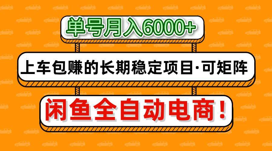 闲鱼全自动电商，月入6000+，上车包赚的长期稳定项目【可矩阵放大】-低成本创业项目大全｜短视频带货+AI副业变现｜知行创业网