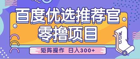 零撸小项目，百度优选推荐官，简单好操作，小白也可轻松上手，矩阵操作，日入3张-低成本创业项目大全｜短视频带货+AI副业变现｜知行创业网