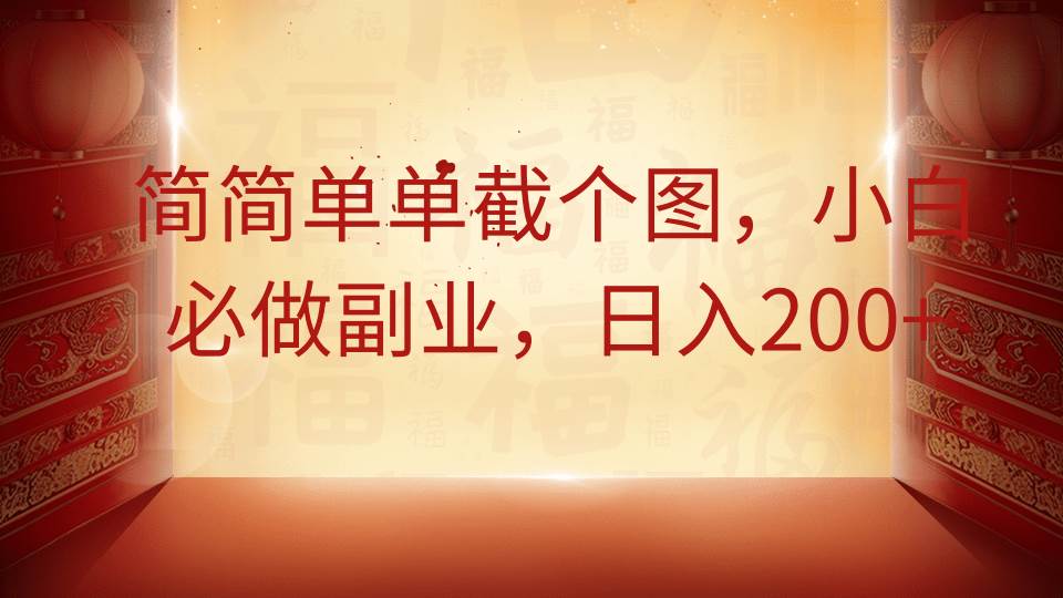 简简单单截个图，小白必做副业，日入200+-低成本创业项目大全｜短视频带货+AI副业变现｜知行创业网