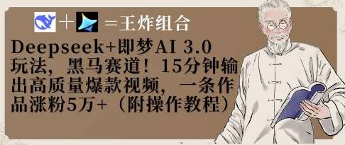Deepseek+即梦AI3.0玩法，黑马赛道！15分钟输出高质量爆款视频，一条作品涨粉5W+-低成本创业项目大全｜短视频带货+AI副业变现｜知行创业网
