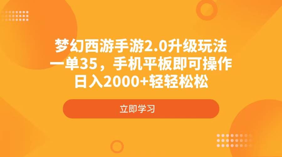 （4137期）梦幻西游手游2.0升级玩法，一单35，手机平板即可操作，日入2000+轻轻松松-低成本创业项目大全｜短视频带货+AI副业变现｜知行创业网